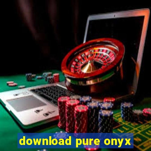 download pure onyx